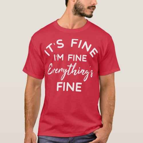 Its Fine Im Fine Everythings Fine Funny Sayings T_Shirt
