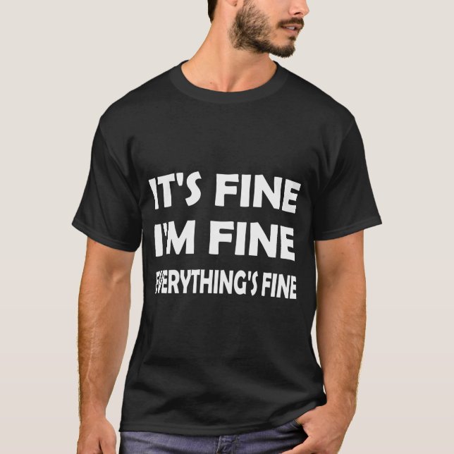 It's Fine, I'm Fine, Everything's Fine Funny T-Shirt (Front)