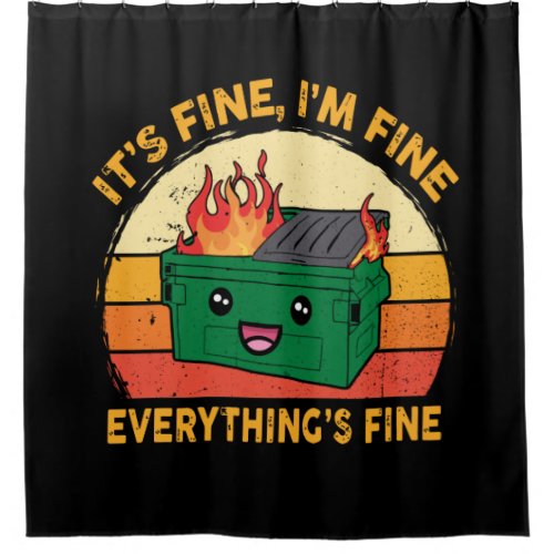 Its Fine Im Fine Everythings Fine Lil Dumpster Shower Curtain