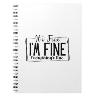 It's Fine I'm Fine Everything's Fine Sarcastic Notebook