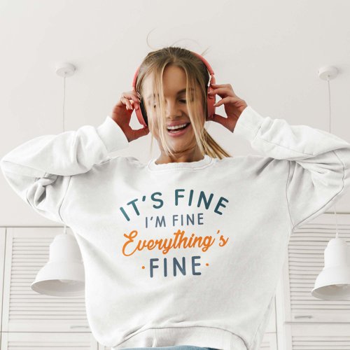 Its Fine Im Fine Everythings Fine Sweatshirt