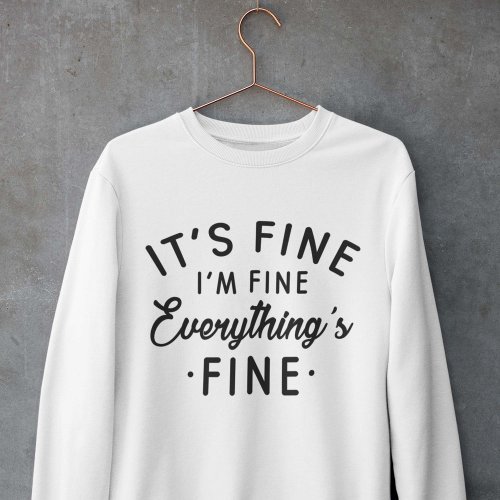 Its Fine Im Fine Everythings Fine Sweatshirt