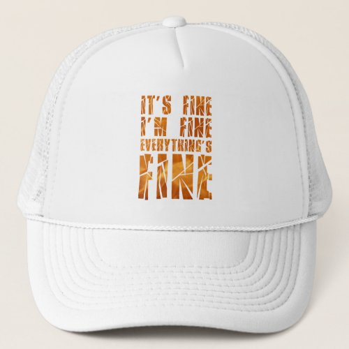 Its Fine Im Fine Everythings Fine Trucker Hat