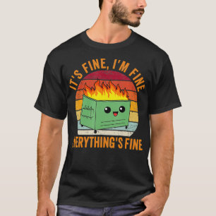 Its Fine Im Fine Everythings Fine Tshirt Dumpster 
