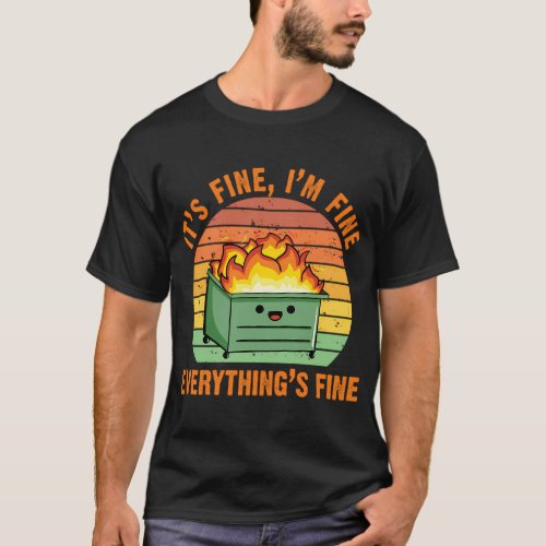 ItS Fine IM FineeverythingS Fine Lil Dumpster F T_Shirt