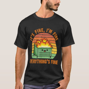 Its Fine Im FineEverythings Fine Lil Dumpster Fire T-Shirt