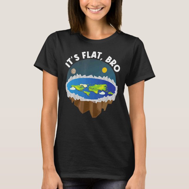 It's Flat Bro Flat Earth Conspiracy Plot Secret T-Shirt (Front)