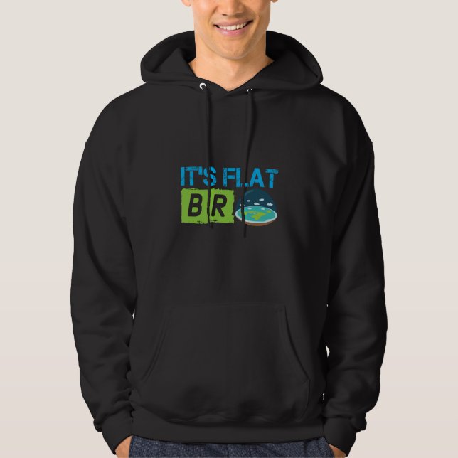 Its Flat Bro Flat Earth Society Flat Earther Flat  Hoodie (Front)