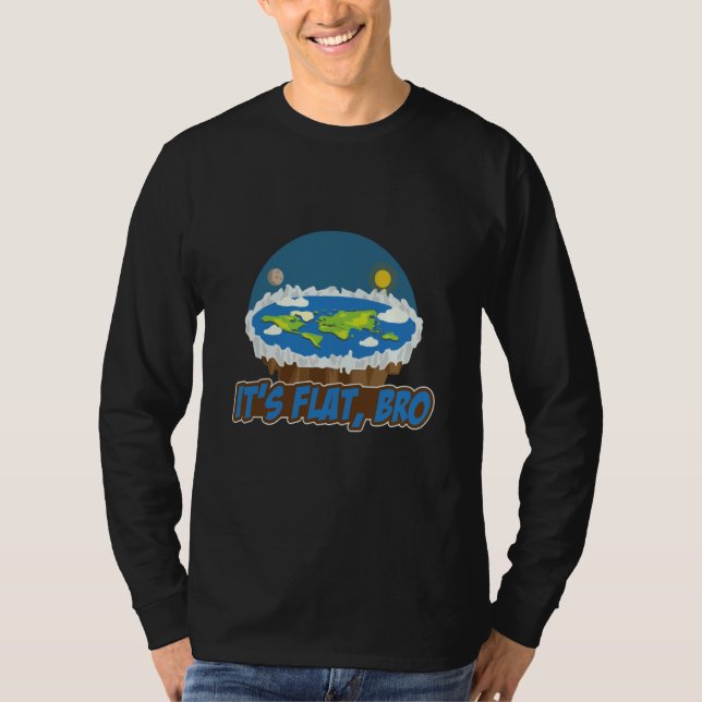 Its Flat Bro Flat Earth Society Flat Earther Flat  T-Shirt (Front)