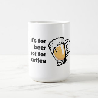 It's for Beer not for Coffee funny Coffee Mug
