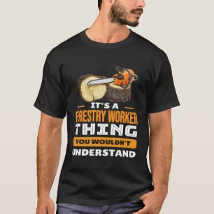 Its Forestry Worker Things You Wouldn t Understand T-Shirt