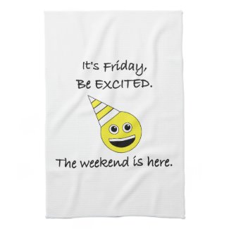 It's Friday. Be Excited. Kitchen Towel
