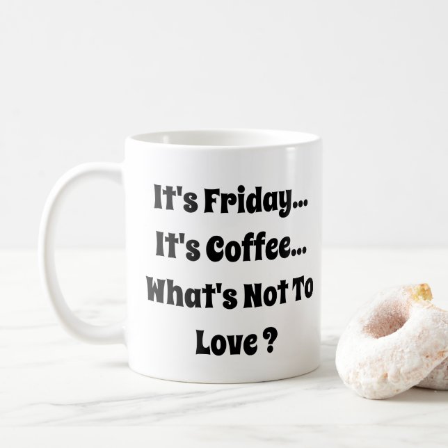 It's Friday - It's Coffee - What's Not To Love  Coffee Mug (With Donut)