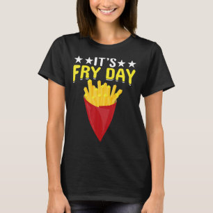 It's Fry Day French Fries Foodie French Fries T-Shirt