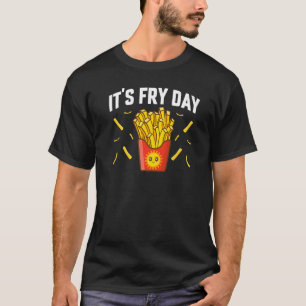 It's Fry Day French Fries Foodie French Fries      T-Shirt