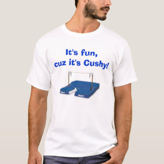 It's fun, cuz it's Cushy! T-Shirt