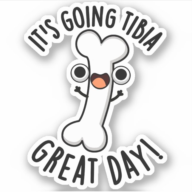 It's Going Tibia Great Day Funny Bone Pun  Sticker (Front)