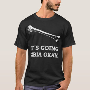 Its Going Tibia Okay Funny Radiology XRay Tech Gif T-Shirt