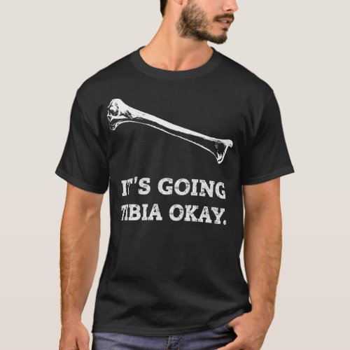 Its Going Tibia Okay Funny Radiology XRay Tech Gif T_Shirt