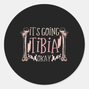 Its Going Tibia Okay Medical Pun Funny Classic Round Sticker