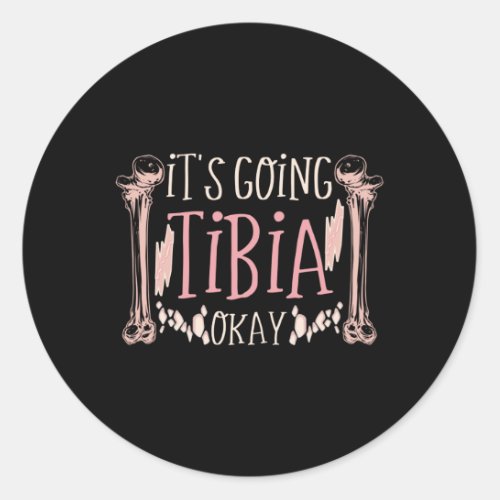 Its Going Tibia Okay Medical Pun Funny Classic Round Sticker
