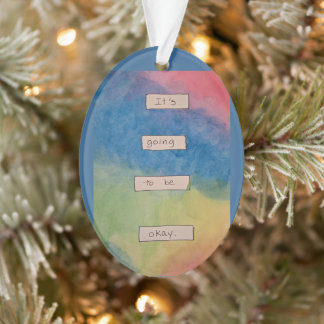 It's Going to be Okay. Ornament