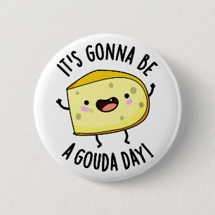It's Gonna Be A Gouda Day Funny Cheese Pun  Button