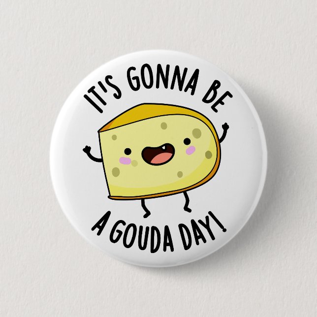 It's Gonna Be A Gouda Day Funny Cheese Pun  Button (Front)