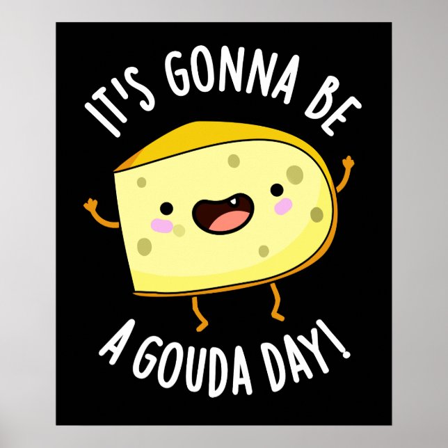 It's Gonna Be A Gouda Day Funny Cheese Pun Dark BG Poster (Front)