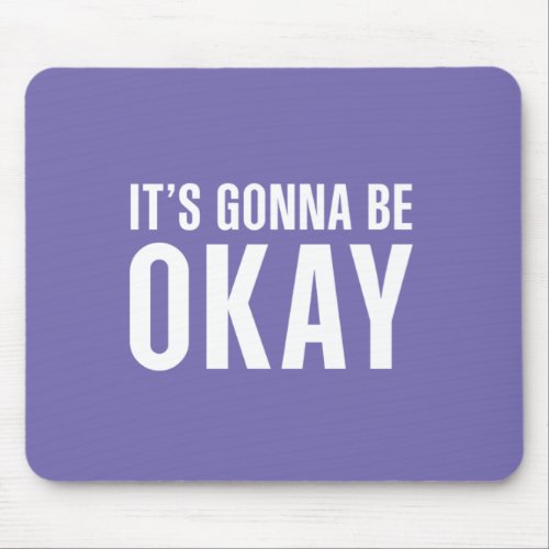 Its gonna be okay mouse pad