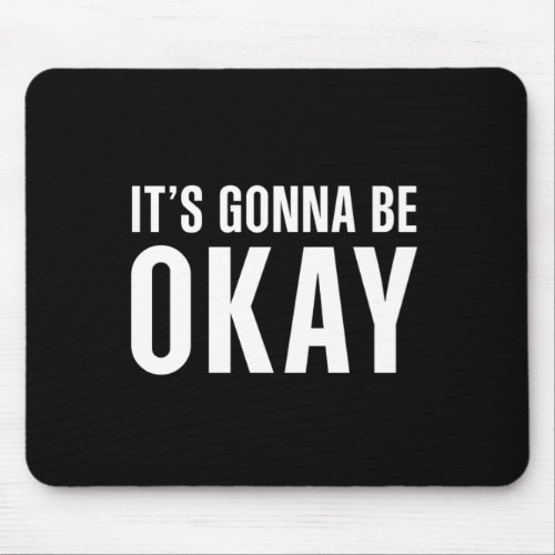 Its gonna be okay mouse pad