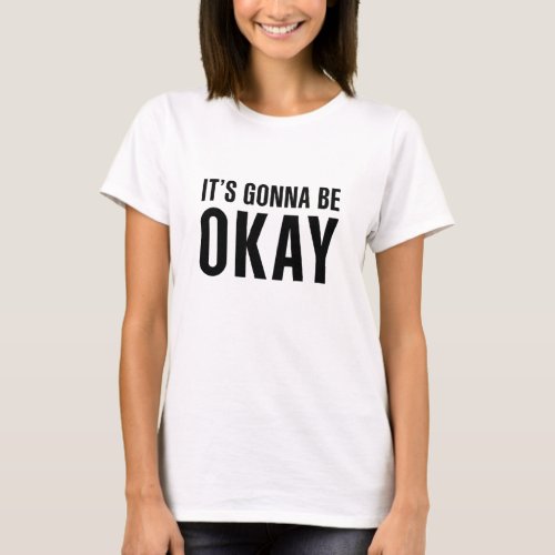 Its gonna be okay T_Shirt
