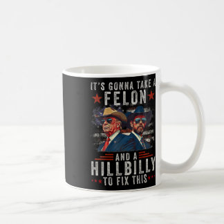 It's Gonna Take A Felon And A Hillbilly To Fix Thi Coffee Mug