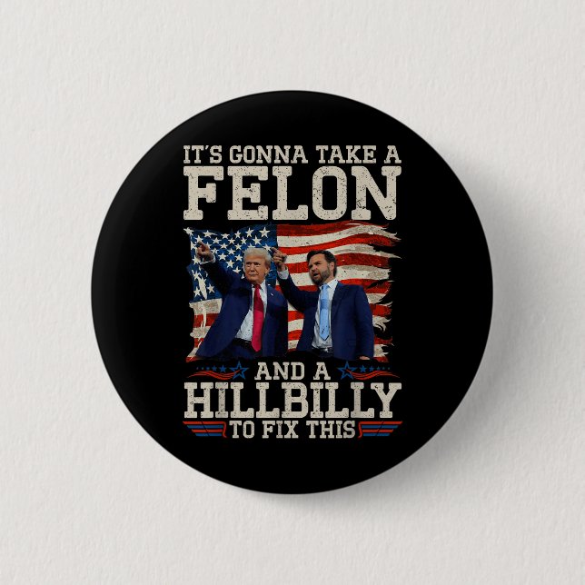 Its Gonna Take A Hillbilly And A Felon To Fix, Button (Front)
