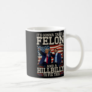 It's Gonna Take A Hillbilly And A Felon To Fix  Coffee Mug