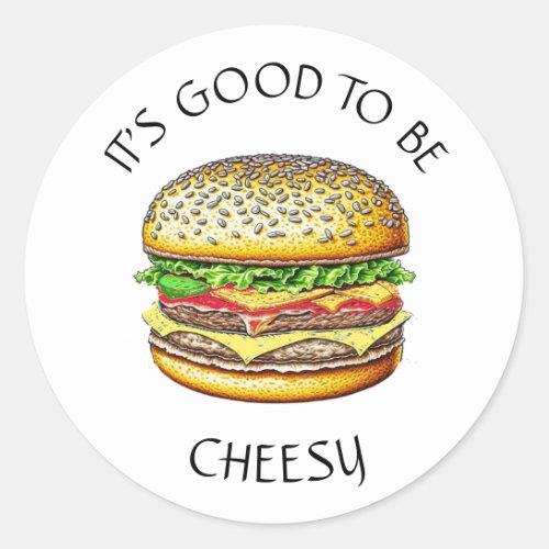 Its Good to be Cheesy  Funny Cheeseburger Pun Classic Round Sticker
