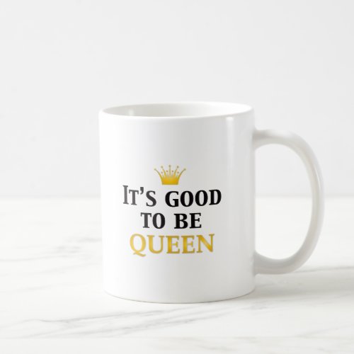 Its Good to be Queen Coffee Mug