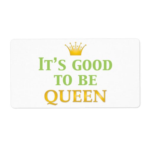 Its Good to be Queen Label