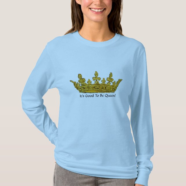 It's Good To Be Queen! - Women's Shirt (Front)