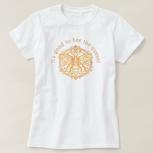 It's Good to be the Queen! T-Shirt (Design Front)