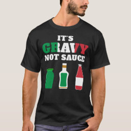 It&#39;s Gravy Not Sauce For Italian American T-Shirt
