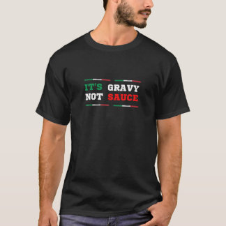 It's Gravy Not Sauce - Funny Italian Food T-Shirt