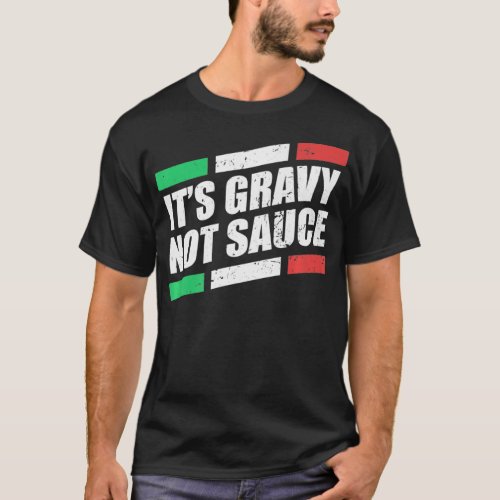 Its Gravy Not Sauce Italian Cook Food Pasta Italy T_Shirt