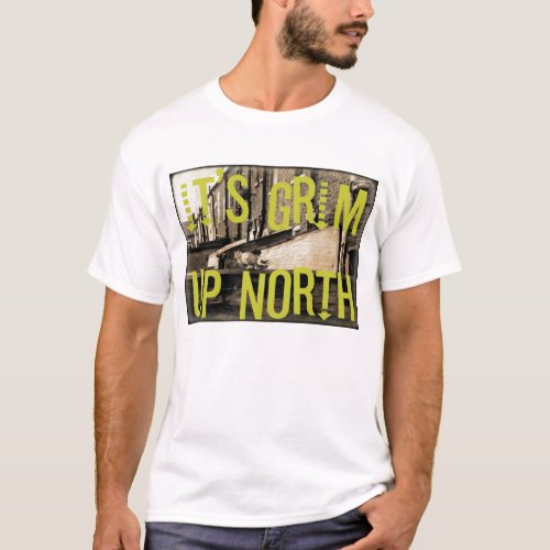 Its Grim Up North T_Shirt