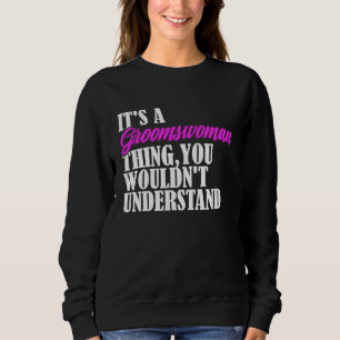 It's Groomswoman Thing You Wouldn't Understand New Sweatshirt