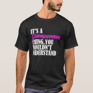 It's Groomswoman Thing You Wouldn't Understand New T-Shirt