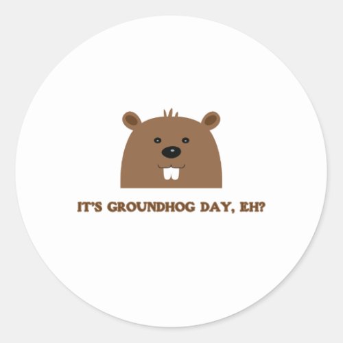 Its Groundhog day eh Classic Round Sticker
