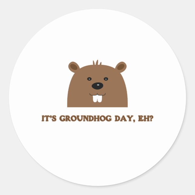 It's Groundhog day, eh? Classic Round Sticker (Front)