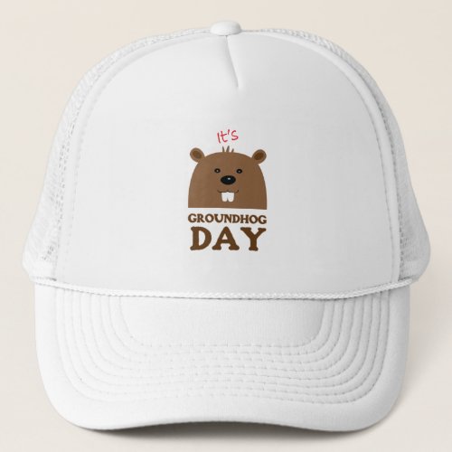 Its Groundhog Day Trucker Hat