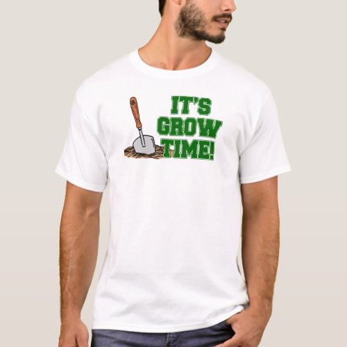 Its Grow Time T_Shirt